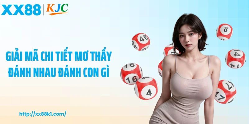 Giải mã chi tiết mơ thấy đánh nhau đánh con gì