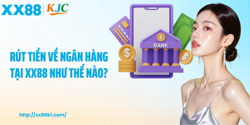 Rút tiền về ngân hàng tại XX88 như thế nào?