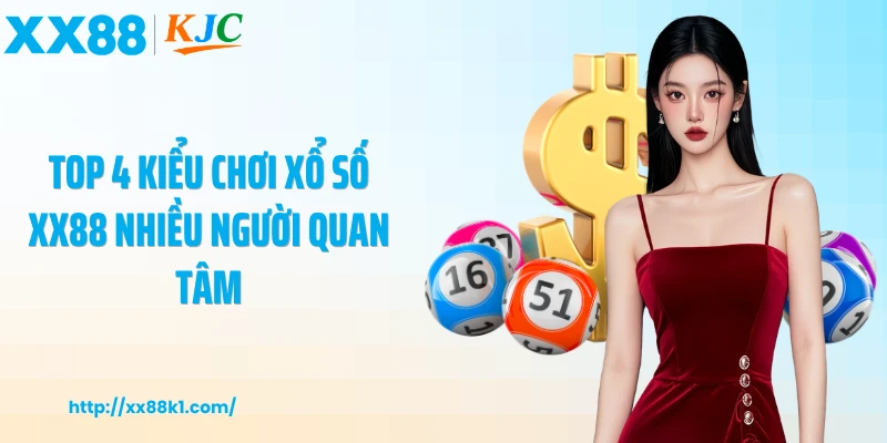Top 4 kiểu chơi xổ số XX88 nhiều người quan tâm